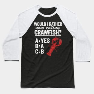 Would I Rather Now Eating Crawfish Funny Crawfish Baseball T-Shirt